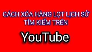 Cách Xóa Lịch Sử Tìm Kiếm Youtube Nhanh Nhất - Thủ Thuật