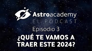 Astroacademy El podcast |Ep. 3| ¿Qué vas a encontrar en Astroacademy y Cosmoescape este 2024?