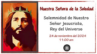 Solemnidad de Nuestro Señor Jesucristo, Rey del Universo † 24 de noviembre del 2024