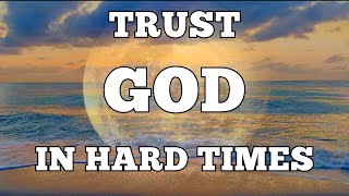 TRUST GOD IN UNCERTAIN TIMES | Hope In Hard Times