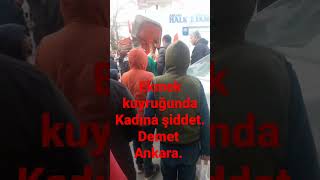 Ekmek kuyruğunda kadına  şiddet. Demet,Ankara