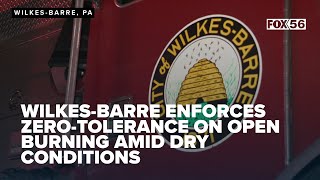 Wilkes-Barre enforces zero-tolerance on open burning amid dry conditions