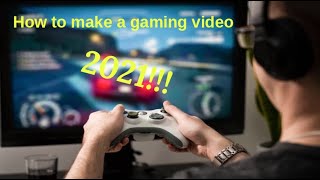 How to make gaming video's in 2021!