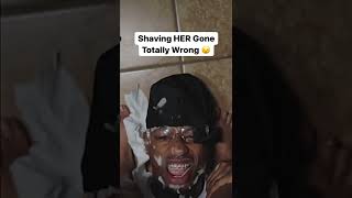 Shaving HER Gone Totally Wrong 😦