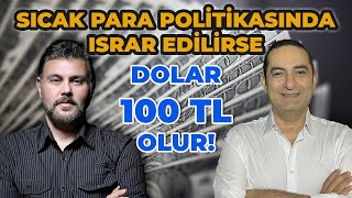 Sıcak para politikasında ısrar edilirse dolar 100 TL olur!