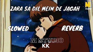 Zara Sa Dill Mein De Jagah Tu ( Slowed+ Reverb)- KK | Use Headphone