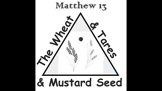 The Wheat and Tares and Mustard Seed Matthew 13