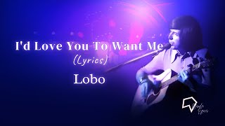 Lobo - I'd Love You To Want Me (Lyrics)