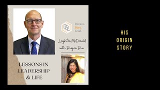 Leighton McDonald shares his origin story, with Shiyen Shu, for Lessons in Leadership and Life