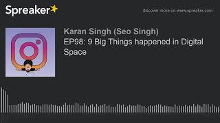 EP98: 9 Big Things happened in Digital Space