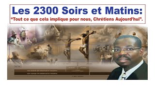 Les 2300 Soirs et Matins: "Tout ce que Cela Implique pour Nous, Chrétiens Aujourd'hui."/Pst E Pierre