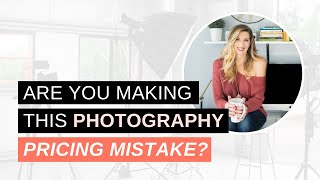 Are You Making This Pricing Photography Mistake?