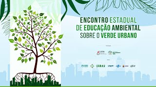 ENCONTRO ESTADUAL DE EDUCAÇÃO AMBIENTAL SOBRE O VERDE URBANO