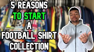 5 reasons to START a FOOTBALL SHIRT COLLECTION