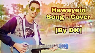 Hawayein || HD Song Cover || Jab Harry Met Sejal || Dikshant Kamboj - [DK] ||