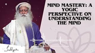 Yoga Practices Sadhguru- Mind Mastery: A Yogic Perspective on Understanding the Mind