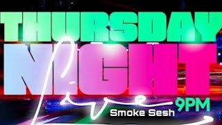 🔴LIVE "The Thursday Night Smoke Sesh" 🔴 LIVE