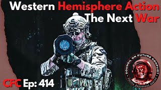 Council on Future Conflict Episode 414:  Western Hemisphere Action, The Next War