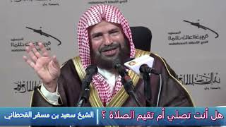 هل أنت تصلي أم تقيم الصلاة ؟ - الشيخ سعيد بن مسفر القحطاني