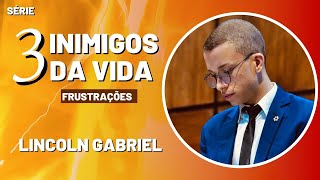 Lincoln Gabriel | Série - Os Três Inimigos da Vida | Frustração 02