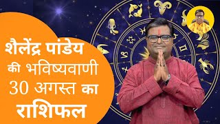 30 August 2024 शैलेंद्र पांडेय की भविष्यवाणी Shailendra Pandey Aaj ka Rashifal