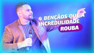 4 BENÇÃOS QUE A INCREDULIDADE ROUBA