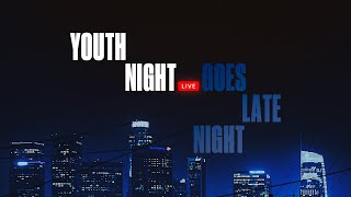 YOUTH NIGHT LIVE GOES LATE NIGHT