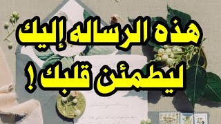 هذه الرساله إليك ليطمئن قلبك.