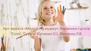 Арт-терапія «Малюй під музику». Керівники гуртків "Соло", "Сузір'я" Юрченко О.І., Юрченко Л.В.