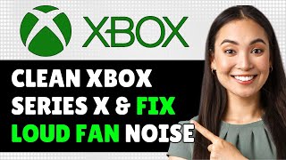 How to Clean Xbox Series X & Fix Loud Fan Noise, Xbox Cleaning & Loud Fan Noise (Step By Step Guide)