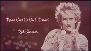 Never Give Up On A Dream - Rod Stewart (lyrics)