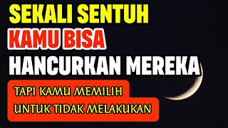 KAMU BISA HANCURKAN SESEORANG DENGAN SEKALI SENTUH TAPI KAMU MEMILIH UNTUK TIDAK MELAKUKAN