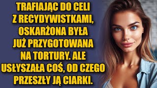 Trafiając do celi z recydywistkami, oskarżona była już przygotowana na tortury. Ale usłyszała coś