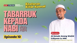 🔴REUPLOAD | Tabarruk Kepada Nabi ﷺ | Kitab Syamail Nabi | Episode 10 | Ustadz Anang Wahid Lc, M.HI