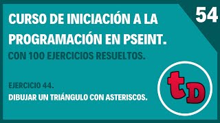 54-Ejercicio 44 resuelto en PSeInt. Dibujar triángulo de asteriscos.