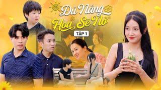 ĐỦ NẮNG HOA SẼ NỞ - TẬP 1 | Phim Tình Cảm Thanh Xuân Gãy TV