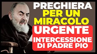 PREGHIERA PER UN MIRACOLO URGENTE CON L'INTERCESSIONE DI PADRE PIO.