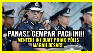 PANAS!! GEMPAR PAGI INI!! MENTERI INI BUAT PIHAK PŌLIS MARAH BESAR!!