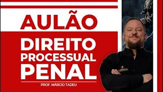 18/03/2023-MAT-PARTE 1-AULÃO DIREITO PROCESSUAL PENAL-PROF. MÁRCIO TADEU