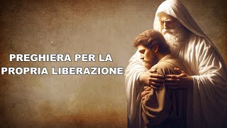 PREGHIERA PER LA PROPRIA LIBERAZIONE