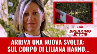 Arriva una nuova svolta: sul corpo di Liliana hanno...