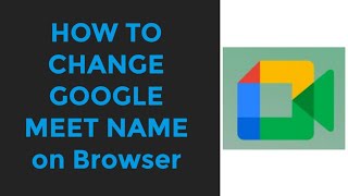 HOW TO CHANGE GOOGLE MEET NAME ON WEB BROWSER