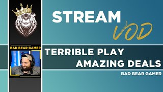 Terrible Gameplay / Amazing Deals | BadBearGamer Stream VOD