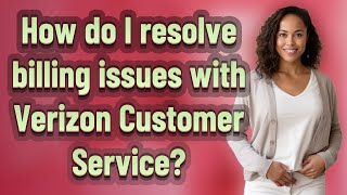 How do I resolve billing issues with Verizon Customer Service?