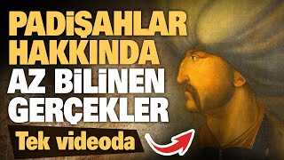 Padişahlar hakkında az bilinen gerçekler tek videoda...!