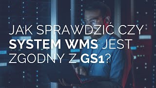 Jak sprawdzić czy system WMS jest zgodny z GS1?