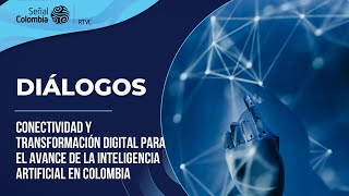 Diálogos | Conectividad y Transformación Digital el Avance de la Inteligencia Artificial en Colombia