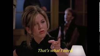 That's what I need - Rachel Green