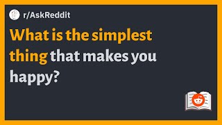 (r/AskReddit) What is the simplest thing that makes you happy?