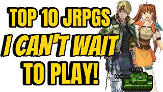 Top 10 JRPGs I'm Looking Forward To Playing!